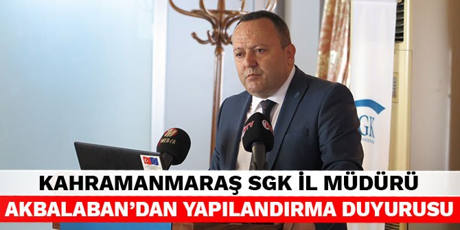 Kahramanmaraş SGK İl Müdürü Akbalaban’dan yapılandırma duyurusu
