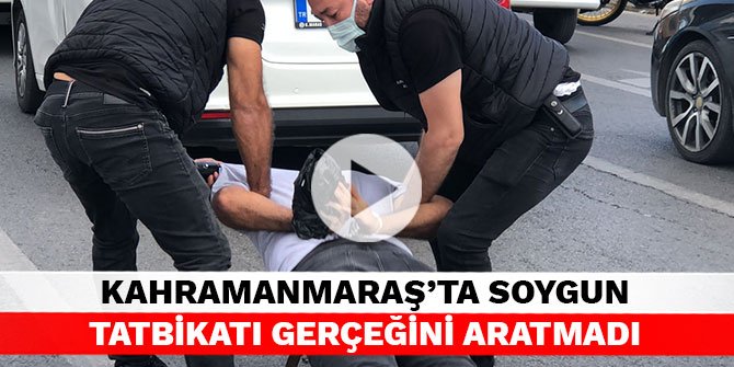Kahramanmaraş’ta soygun tatbikatı gerçeğini aratmadı