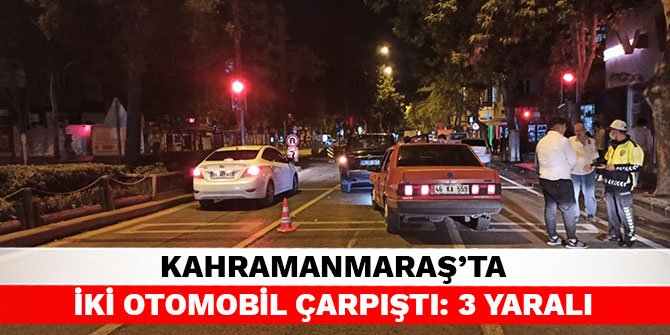 Kahramanmaraş’ta iki otomobil çarpıştı: 3 yaralı
