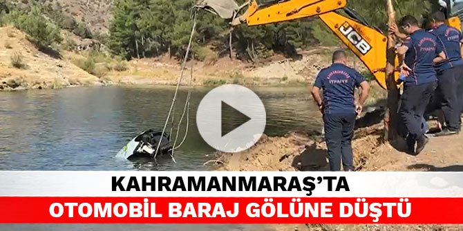 Kahramanmaraş’ta otomobil baraj gölüne düştü