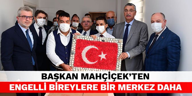 Başkan Mahçiçek’ten engelli bireylere bir merkez daha