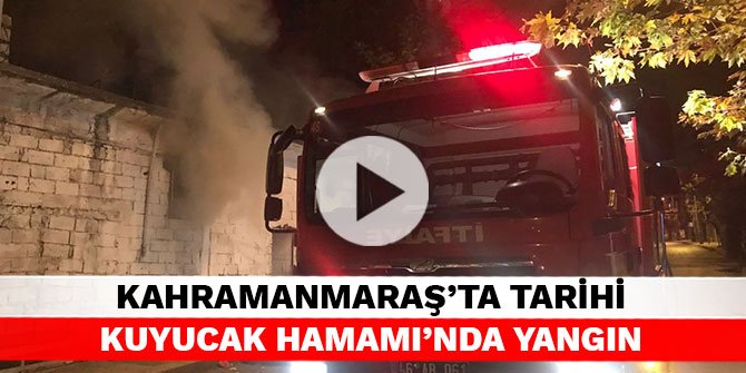 Kahramanmaraş’ta Tarihi Kuyucak Hamamı’nda yangın