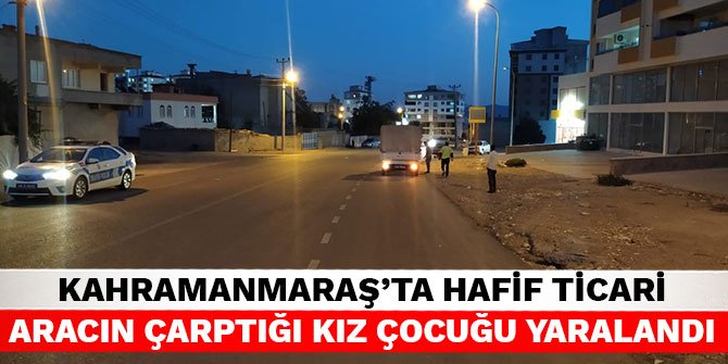 Kahramanmaraş'ta hafif ticari aracın çarptığı kız çocuğu yaralandı