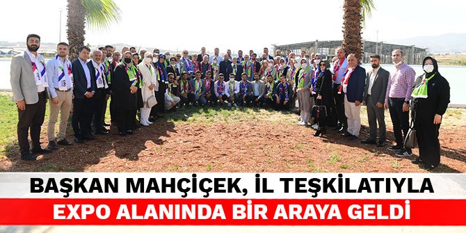 Başkan Mahçiçek, İl Teşkilatıyla EXPO alanında bir araya geldi