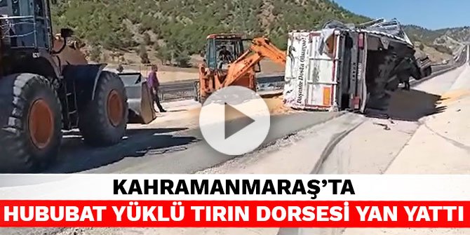 Kahramanmaraş’ta hububat yüklü tırın dorsesi yan yattı
