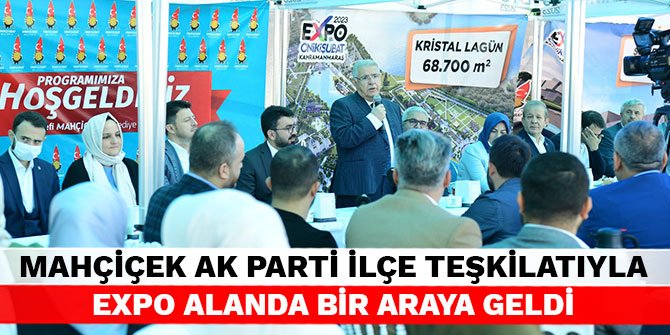 Başkan Mahçiçek AK Parti İlçe Teşkilatıyla EXPO Alanda bir araya geldi
