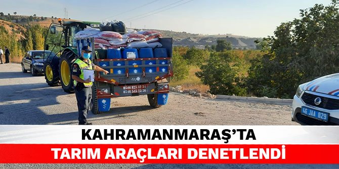 Kahramanmaraş’ta tarım araçları denetlendi