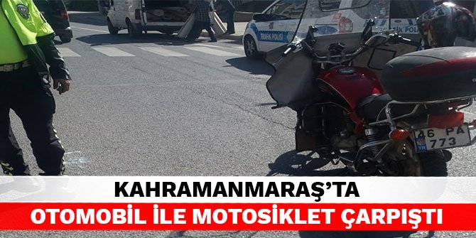 Kahramanmaraş’ta otomobil ile motosiklet çarpıştı