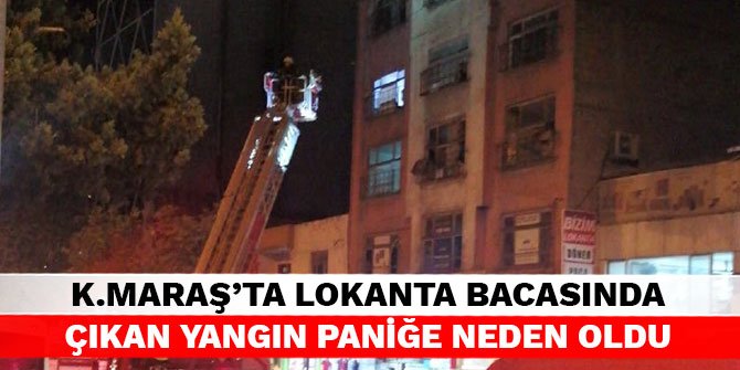 Kahramanmaraş’ta lokanta bacasında çıkan yangın paniğe neden oldu
