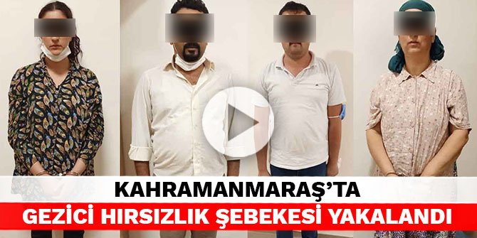 Kahramanmaraş'ta gezici hırsızlık şebekesi yakalandı