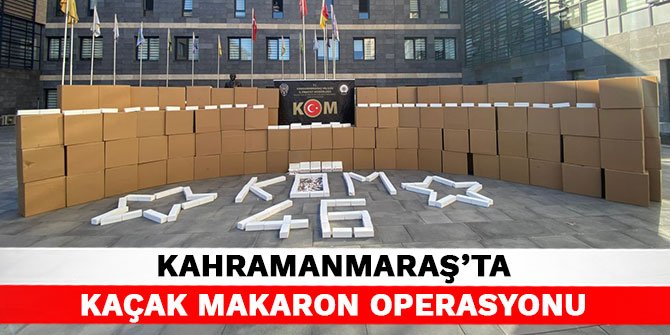 Kahramanmaraş’ta kaçak makaron operasyonu
