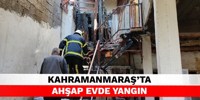 Kahramanmaraş’ta ahşap evde yangın