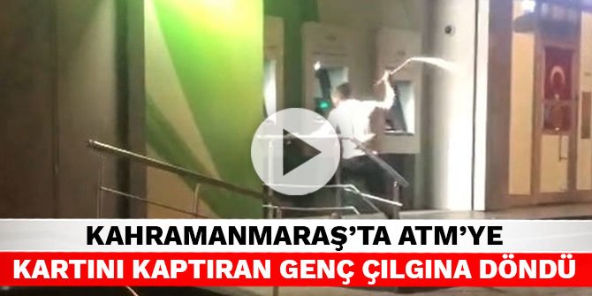 Kahramanmaraş’ta ATM’ye kartını kaptıran genç çılgına döndü