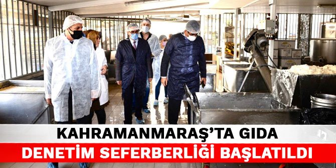 Kahramanmaraş’ta Gıda Denetim Seferberliği başlatıldı