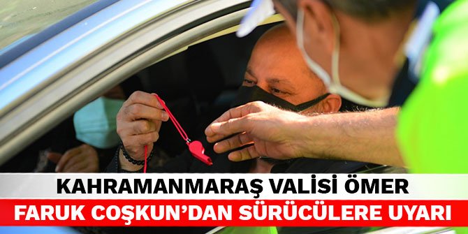 Kahramanmaraş Valisi Ömer Faruk Coşkun’dan sürücülere uyarı