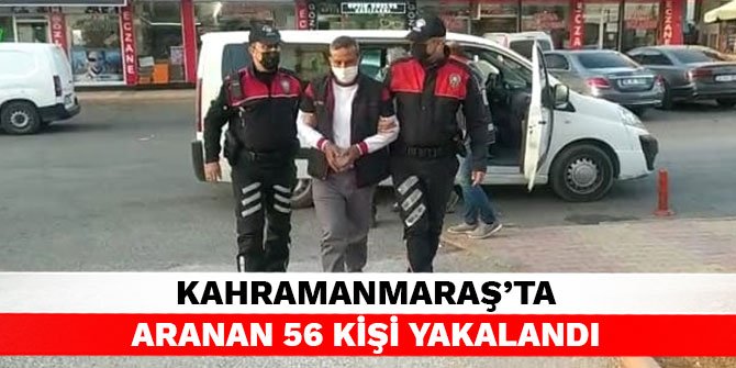 Kahramanmaraş’ta aranan 56 kişi yakalandı