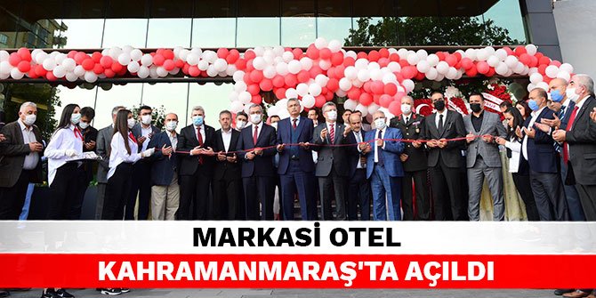 Markasi Otel Kahramanmaraş'ta açıldı