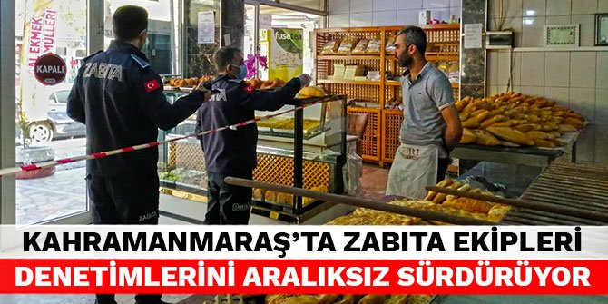 Kahramanmaraş'ta zabıta ekipleri denetimlerini aralıksız sürdürüyor