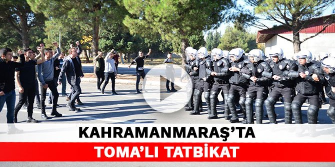 Kahramanmaraş’ta TOMA’lı tatbikat