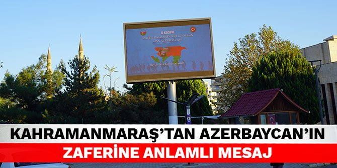 Kahramanmaraş’tan Azerbaycan’ın Zaferine anlamlı mesaj