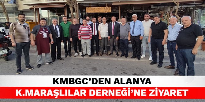 KMBGC’DEN Alanya Kahramanmaraşlılar Derneği’ne ziyaret