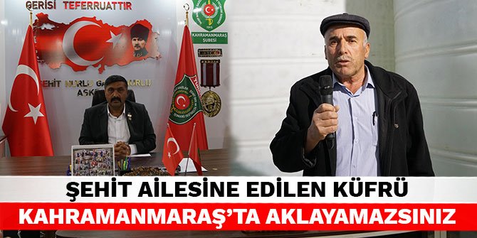 Şehit ailesine edilen küfrü Kahramanmaraş’ta aklayamazsınız