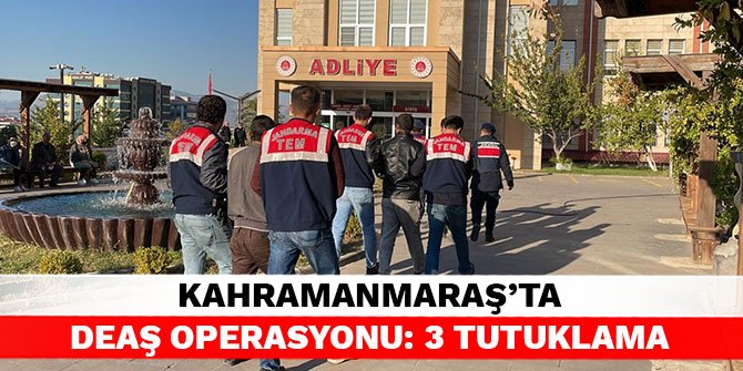 Kahramanmaraş’ta DEAŞ operasyonu: 3 tutuklama