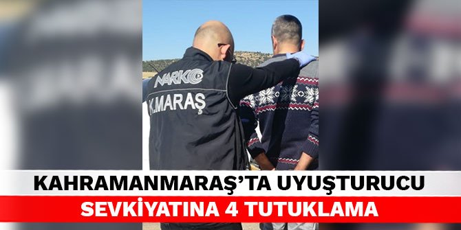 Kahramanmaraş’ta uyuşturucu sevkiyatına 4 tutuklama