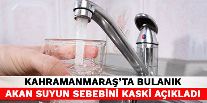 Kahramanmaraş'ta bulanık akan suyun sebebini KASKİ açıkladı