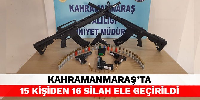 Kahramanmaraş’ta 15 kişiden 16 silah ele geçirildi