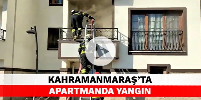 Kahramanmaraş’ta apartmanda yangın