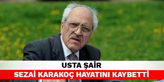 Usta Şair Sezai Karakoç hayatını kaybetti