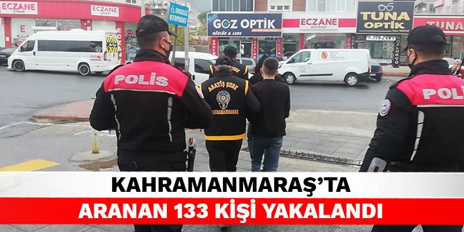 Kahramanmaraş’ta aranan 133 kişi yakalandı