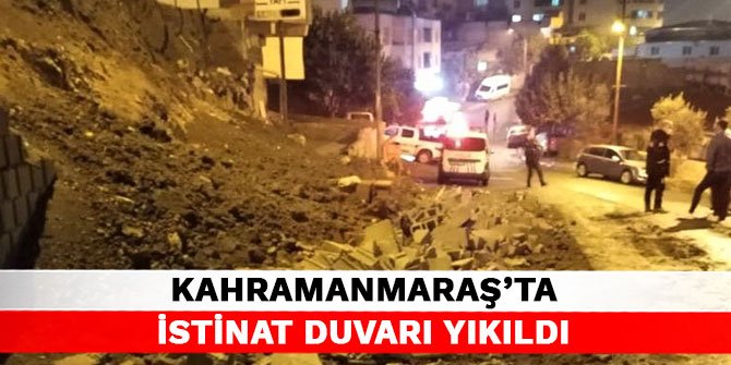 Kahramanmaraş’ta istinat duvarı yıkıldı