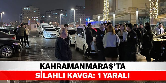 Kahramanmaraş’ta silahlı kavga: 1 yaralı