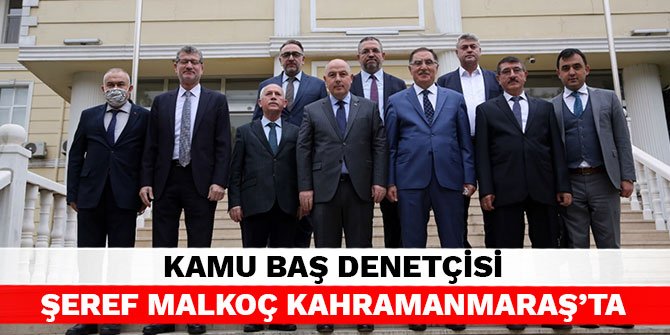 Kamu Baş Denetçisi Şeref Malkoç Kahramanmaraş’ta