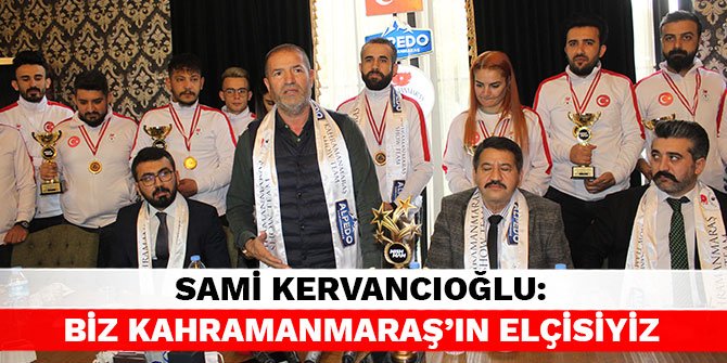 Sami Kervancıoğlu: Biz Kahramanmaraş'ın elçisiyiz