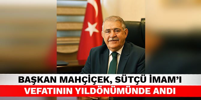 Başkan Mahçiçek, Sütçü İmam’ı vefatının yıldönümünde andı