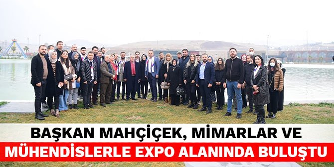 Başkan Mahçiçek, Mimarlar ve Mühendislerle EXPO Alanında Buluştu