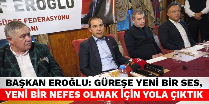 Başkan Eroğlu: Güreşe yeni bir ses, yeni bir nefes olmak için yola çıktık