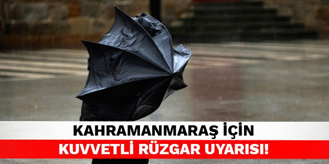 Kahramanmaraş için kuvvetli rüzgar uyarısı!