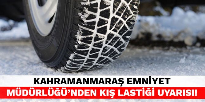 Kahramanmaraş Emniyet Müdürlüğü'nden kış lastiği uyarısı!