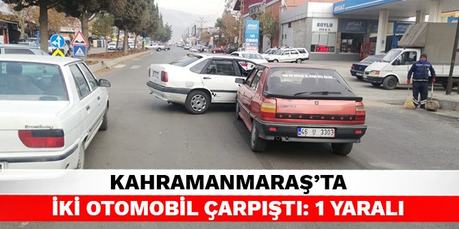 Kahramanmaraş’ta iki otomobil çarpıştı: 1 yaralı