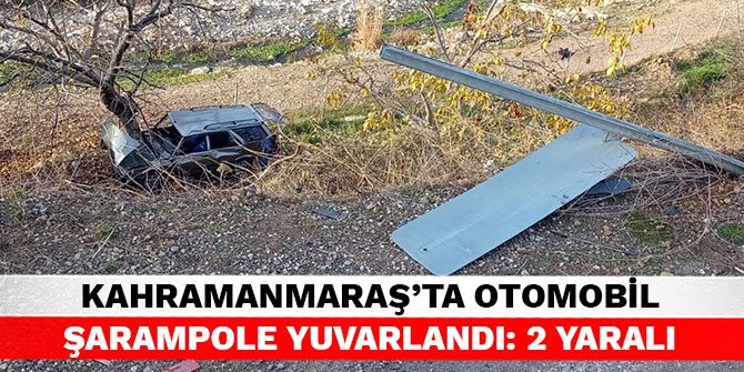 Kahramanmaraş’ta otomobil şarampole yuvarlandı: 2 yaralı