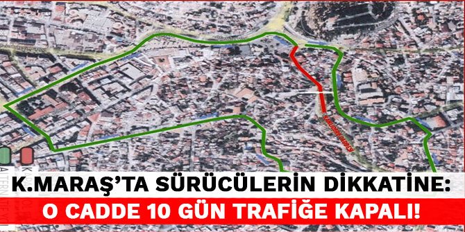 Kahramanmaraş'ta sürücülerin dikkatine: O cadde 10 gün trafiğe kapalı!
