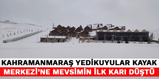 Kahramanmaraş Yedikuyular Kayak Merkezi'ne mevsimin ilk karı düştü