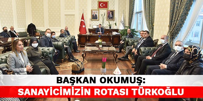 Başkan Okumuş: Sanayicimizin rotası Türkoğlu