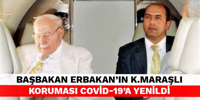 Başbakan Erbakan’ın Kahramanmaraşlı koruması Covid-19’a yenildi