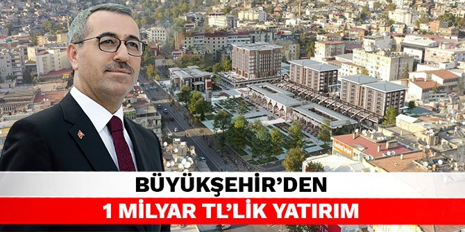 Büyükşehir’den 1 Milyar TL’lik yatırım