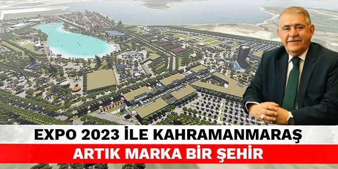 EXPO 2023 ile Kahramanmaraş artık marka bir şehir